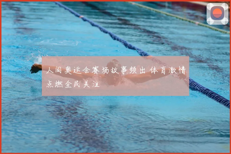 人间奥运会赛场故事频出 体育激情点燃全民关注