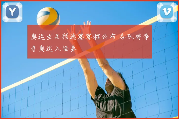 奥运女足预选赛赛程公布 各队将争夺奥运入场券